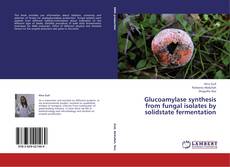 Buchcover von Glucoamylase synthesis from fungal isolates by solidstate fermentation
