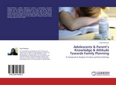 Copertina di Adolescents & Parent’s Knowledge & Attitude Towards Family Planning