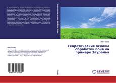 Capa do livro de Теоретические основы обработки почв на примере Зауралья 