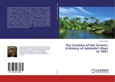 Copertina di The Creation of the Torrens: A History of Adelaide’s River to 1881