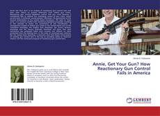 Bookcover of Annie, Get Your Gun? How Reactionary Gun Control Fails in America