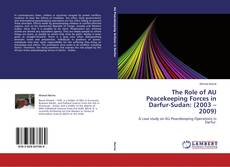 Buchcover von The Role of AU Peacekeeping Forces in Darfur-Sudan: (2003 – 2009)‎