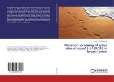 Portada del libro de Mutation screening of splice sites of exon12 of BRCA2 in breast cancer