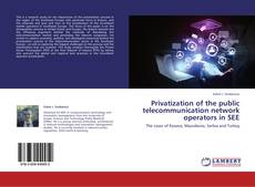 Privatization of the public telecommunication network operators in SEE kitap kapağı