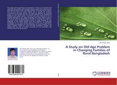 Couverture de A Study on Old Age Problem in Changing Families of Rural Bangladesh