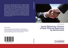 Bookcover of Secret Diplomacy: Practice of Back Channel Diplomacy by Democracies