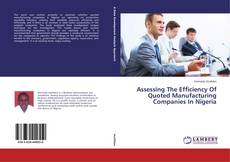 Copertina di Assessing The Efficiency Of Quoted Manufacturing Companies In Nigeria