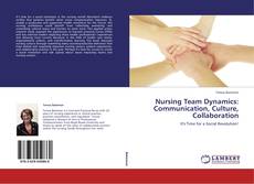 Copertina di Nursing Team Dynamics: Communication, Culture, Collaboration