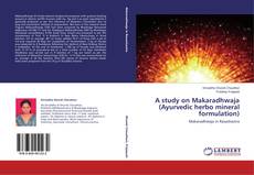 Copertina di A study on Makaradhwaja (Ayurvedic herbo mineral formulation)