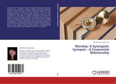 Worship: A Synergistic Synopsis - A Covenantal Relationship的封面
