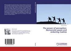 Copertina di The power of perception: Democratic peace and enduring rivalries