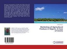 Marketing of Agricultural Produce in Nigeria: A Case of Grains的封面