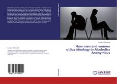 Couverture de How men and women utilize ideology in Alcoholics Anonymous