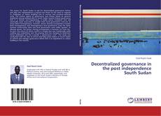 Couverture de Decentralized governance in the post independence South Sudan