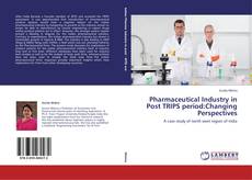 Couverture de Pharmaceutical Industry in Post TRIPS period:Changing Perspectives