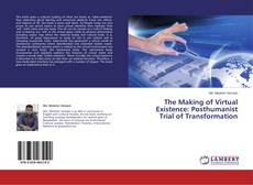 Copertina di The Making of Virtual Existence: Posthumanist Trial of Transformation