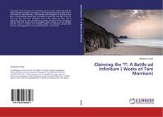 Claiming the "I": A Battle ad Infinitum ( Works of Toni Morrison)的封面