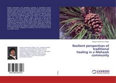 Bookcover of Resilient perspectives of traditional healing in a Mohawk community