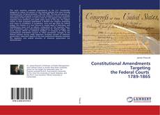 Copertina di Constitutional Amendments Targeting the Federal Courts 1789-1865