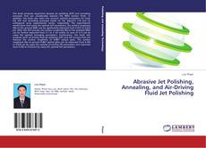 Abrasive Jet Polishing, Annealing, and Air-Driving Fluid Jet Polishing kitap kapağı