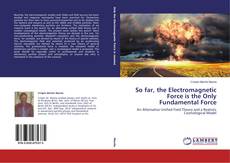 Buchcover von So far, the Electromagnetic Force is the Only Fundamental Force