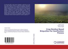Couverture de Crop Residue Based Briquettes For Gasification Process