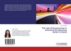 Couverture de The role of bureaucracy in enforcing the planning sector in Korea