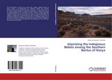 Couverture de Islamizing the Indeginous Beliefs among the Southern Bantus of Kenya