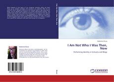 Buchcover von I Am Not Who I Was Then, Now