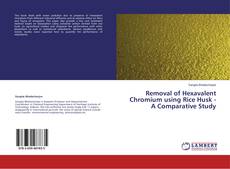 Couverture de Removal of Hexavalent Chromium using Rice Husk - A Comparative Study