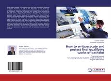 Couverture de How to write,execute and protect final qualifying works of bachelor