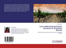 Copertina di Less celebrated feministic heroines of Charlotte Bronte