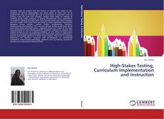 High-Stakes Testing, Curriculum Implementation and Instruction kitap kapağı