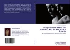 Capa do livro de Perspective Of Males On Woman’s Risk Of Pregnancy In India 