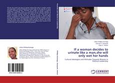 Buchcover von If a woman decides to urinate like a man,she will only wet her hands