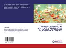Couverture de A NORMATIVE INQUIRY to the PLACE of REFERENDUM in DEMOCRATIC PRACTICE