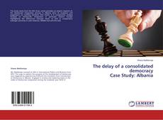 Buchcover von The delay of a consolidated democracy Case Study: Albania