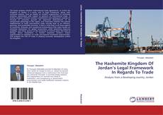 Couverture de The Hashemite Kingdom Of Jordan’s Legal Framework In Regards To Trade