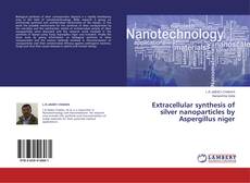 Buchcover von Extracellular synthesis of silver nanoparticles by  Aspergillus niger