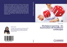 Buchcover von Workplace Learning - An Examination Of Healthcare Landscapes