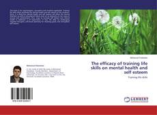 The efficacy of training life skills on mental health and self esteem kitap kapağı