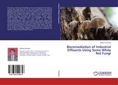 Capa do livro de Bioremediation of Industrial Effluents Using Some White Rot Fungi 