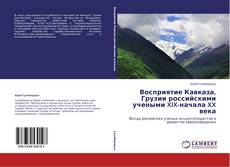 Couverture de Восприятие Кавказа, Грузии российскими учеными  XIX-начала XX века
