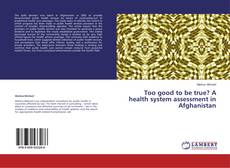 Capa do livro de Too good to be true? A health system assessment in Afghanistan 