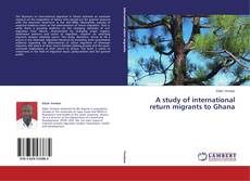A study of international return migrants to Ghana kitap kapağı