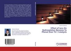 Bookcover of Effect of Ions On Hydroxylation Benzene To Phenol Over TS-1 Catalysts