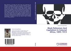 Couverture de Black Policemen And Capitalism In Colonial Africa, 1895–1913