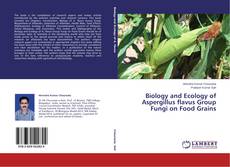 Copertina di Biology and Ecology of Aspergillus flavus Group Fungi on Food Grains