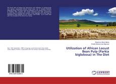 Buchcover von Utilization of African Locust Bean Pulp (Parkia biglobosa) in The Diet