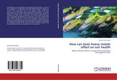 Buchcover von How can toxic heavy metals affect on our health